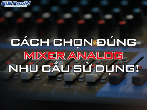 Hướng dẫn cách chọn đúng mixer analog phù hợp nhu cầu sử dụng – SIS ProAV