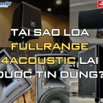 Lý do loa fullrange 4Acoustic Đức được tin dùng – chất lượng âm thanh chuyên nghiệp từ SIS ProAV