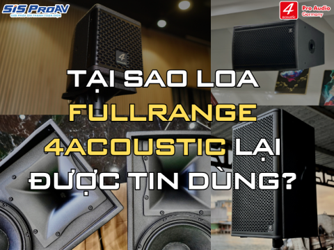 Lý do loa fullrange 4Acoustic Đức được tin dùng – chất lượng âm thanh chuyên nghiệp từ SIS ProAV