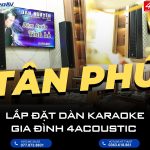 Lắp đặt dàn karaoke gia đình 4Acoustic tại Tân Phú