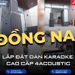 Lắp đặt dàn karaoke cao cấp 4ACOUSTIC tại Định Quán – Đồng Nai